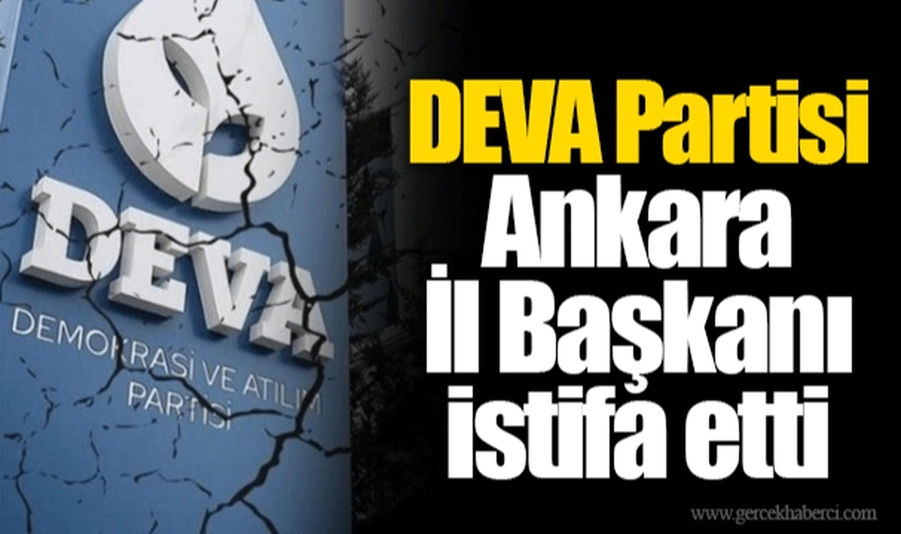 DEVA Partisi Ankara İl Başkanı istifa etti