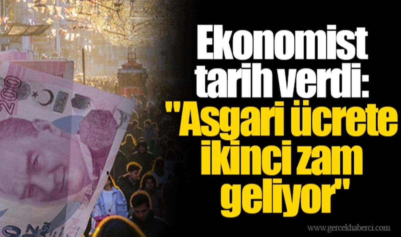 Ekonomist tarih verdi: "Asgari ücrete ikinci zam geliyor"