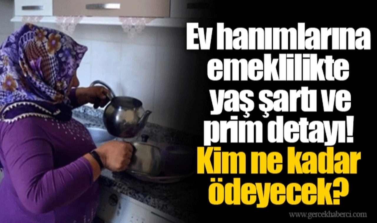 Ev hanımlarına emeklilikte yaş şartı ve prim detayı! Kim ne kadar ödeyecek?