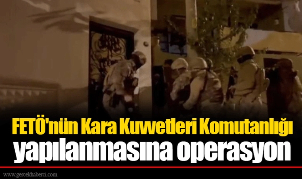 FETÖ'nün Kara Kuvvetleri Komutanlığı yapılanmasına operasyon