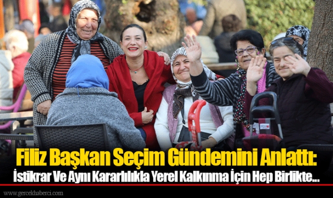 Filiz Başkan Seçim Gündemini Anlattı: İstikrar Ve Aynı Kararlılıkla Yerel Kalkınma İçin Hep Birlikte...