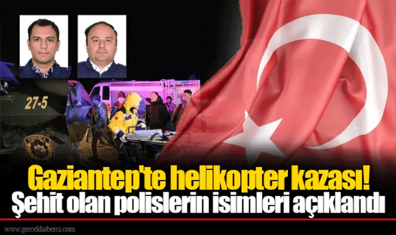 Gaziantep'te helikopter kazası! Şehit olan polislerin isimleri açıklandı