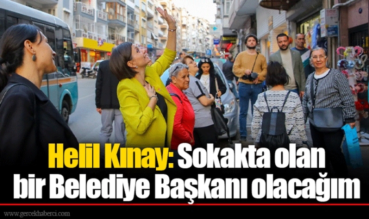 Helil Kınay: Sokakta olan bir Belediye Başkanı olacağım