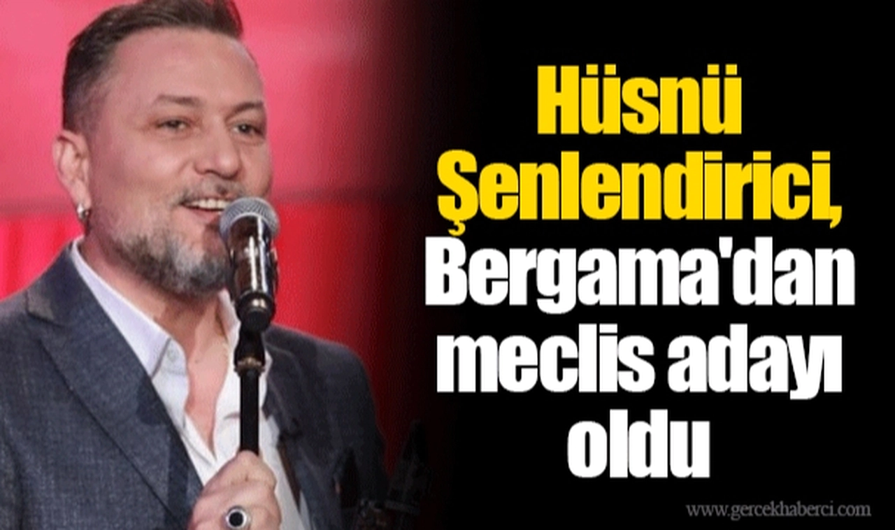 Hüsnü Şenlendirici, Bergama'dan meclis adayı oldu