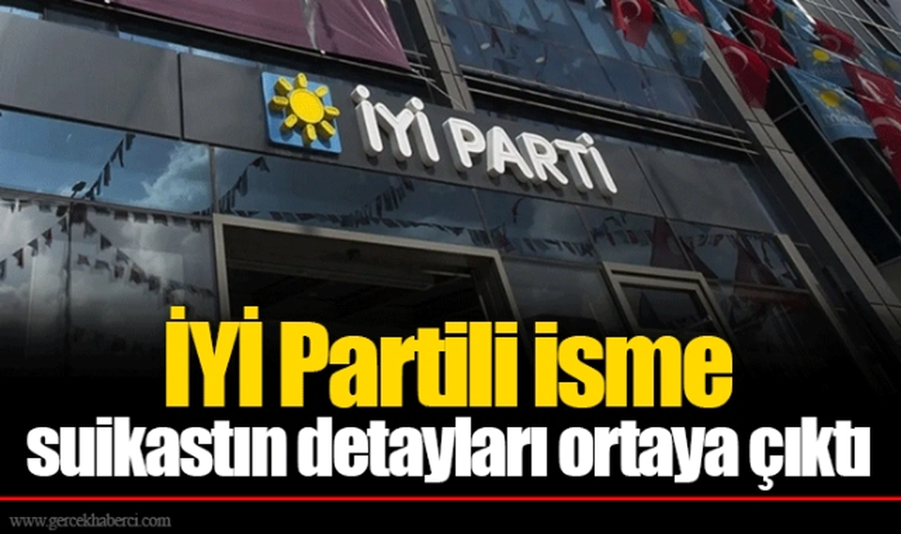 İYİ Partili isme suikastın detayları ortaya çıktı