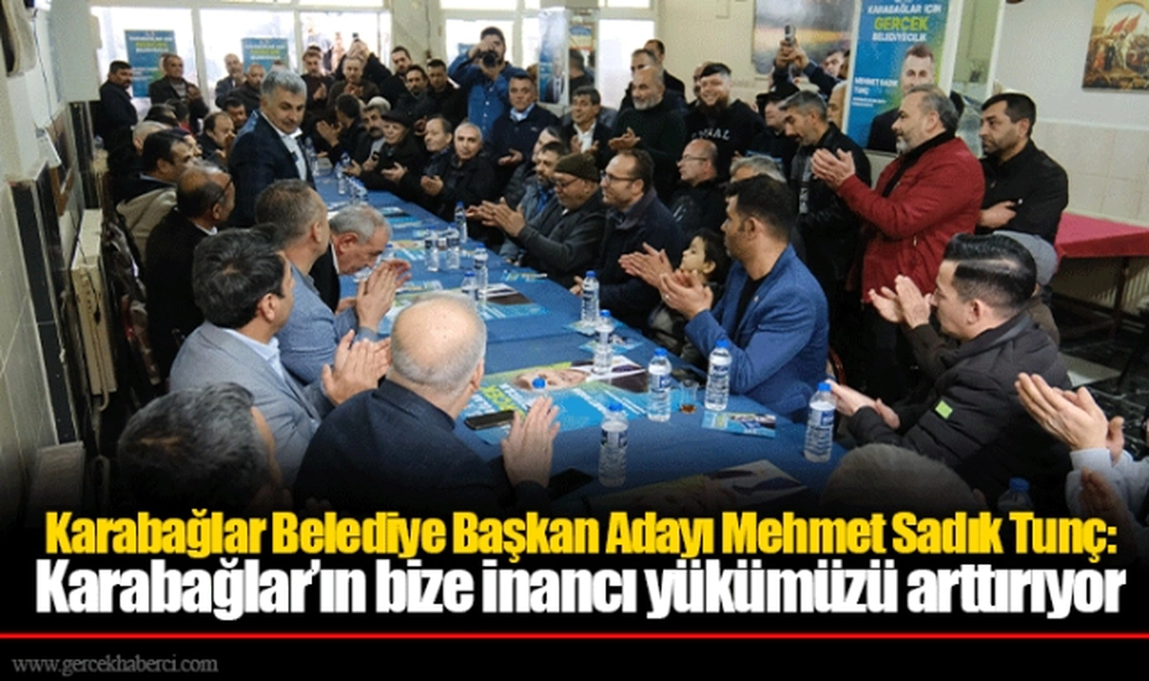 Karabağlar Belediye Başkan Adayı Mehmet Sadık Tunç: Karabağlar’ın bize inancı yükümüzü arttırıyor