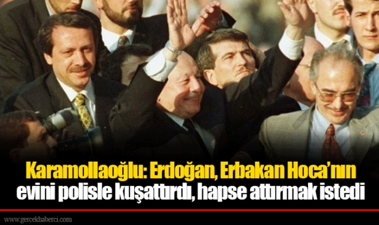 Karamollaoğlu: Erdoğan, Erbakan Hoca’nın evini polisle kuşattırdı, hapse attırmak istedi