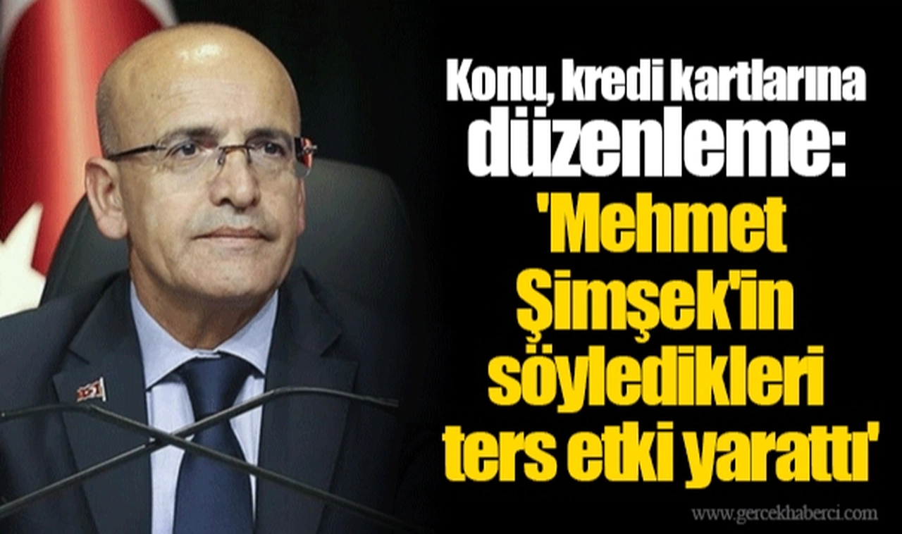 Konu, kredi kartlarına düzenleme: 'Mehmet Şimşek'in söyledikleri ters etki yarattı'