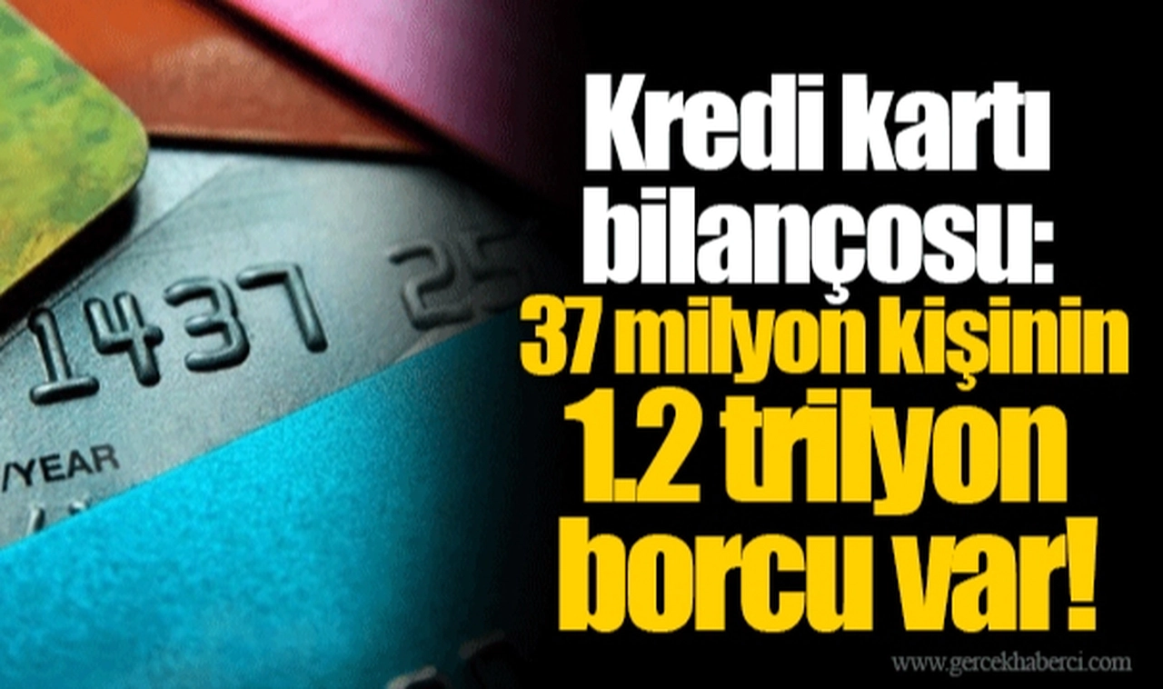Kredi kartı bilançosu: 37 milyon kişinin 1.2 trilyon borcu var!