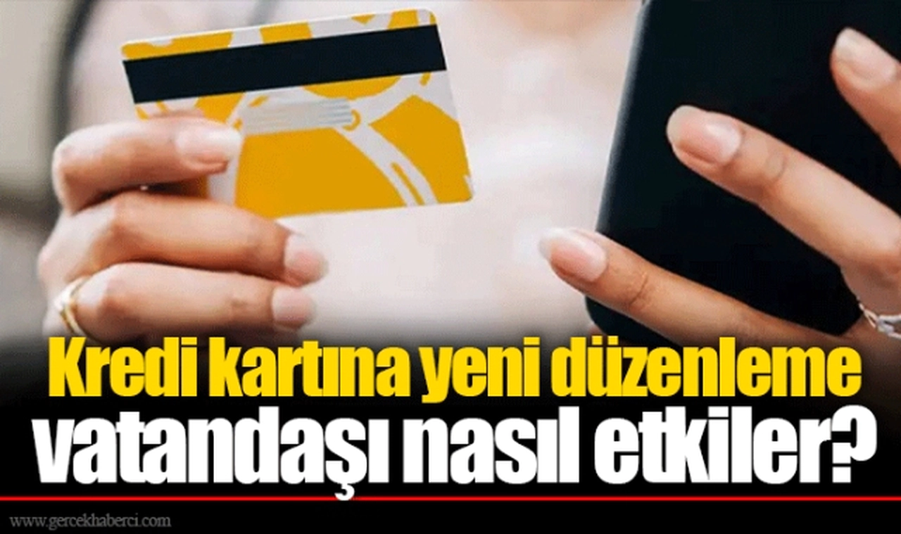 Kredi kartına yeni düzenleme vatandaşı nasıl etkiler?