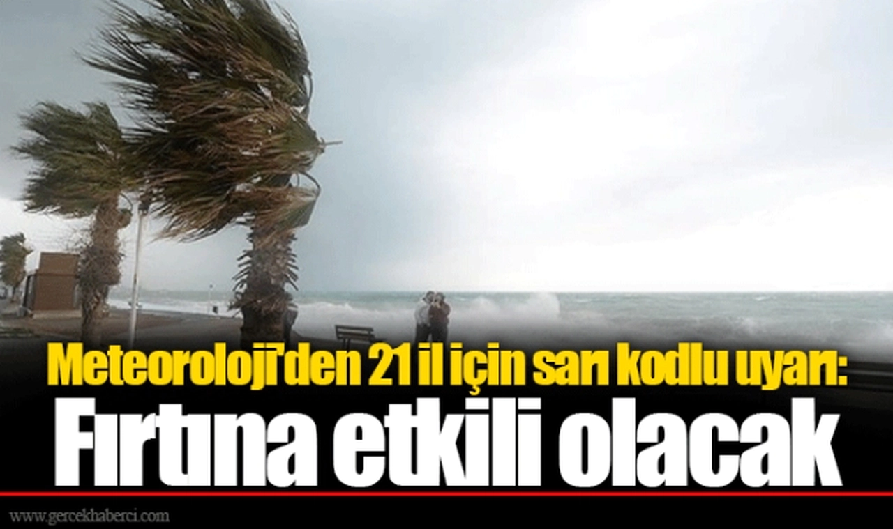 Meteoroloji'den 21 il için sarı kodlu uyarı: Fırtına etkili olacak