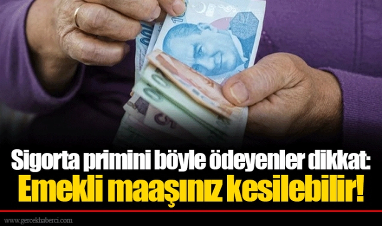 Sigorta primini böyle ödeyenler dikkat: Emekli maaşınız kesilebilir!