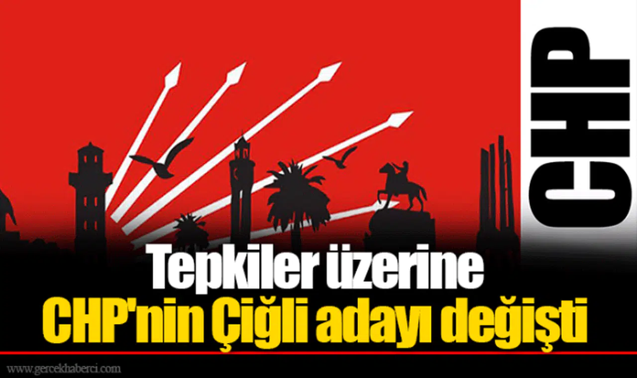 Tepkiler üzerine CHP'nin Çiğli adayı değişti