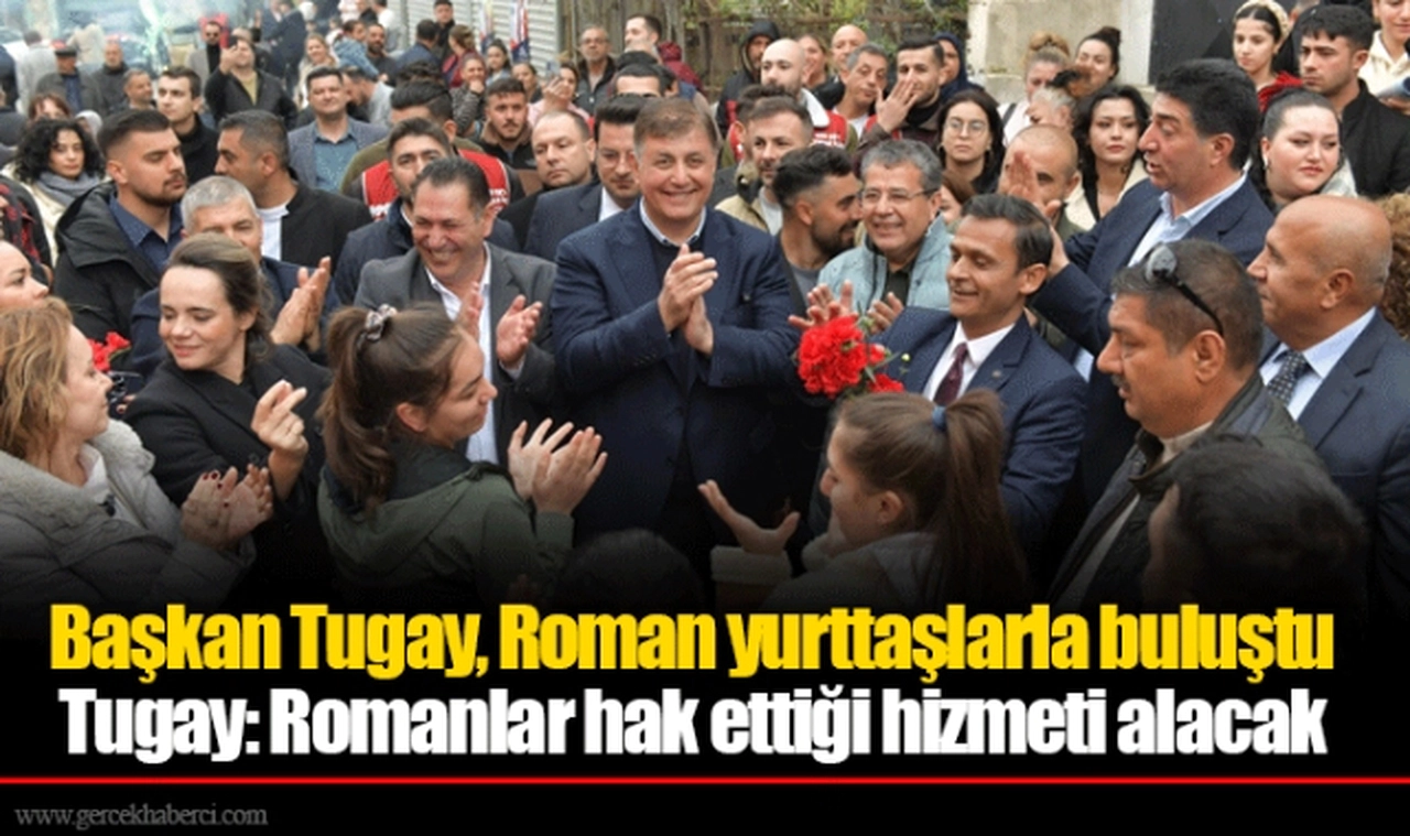 Tugay: Romanlar hak ettiği hizmeti alacak