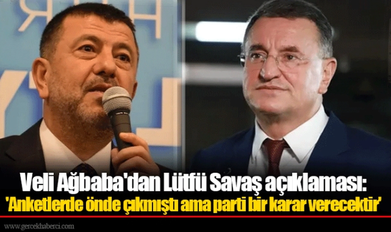 Veli Ağbaba'dan Lütfü Savaş açıklaması: 'Anketlerde önde çıkmıştı ama parti bir karar verecektir'