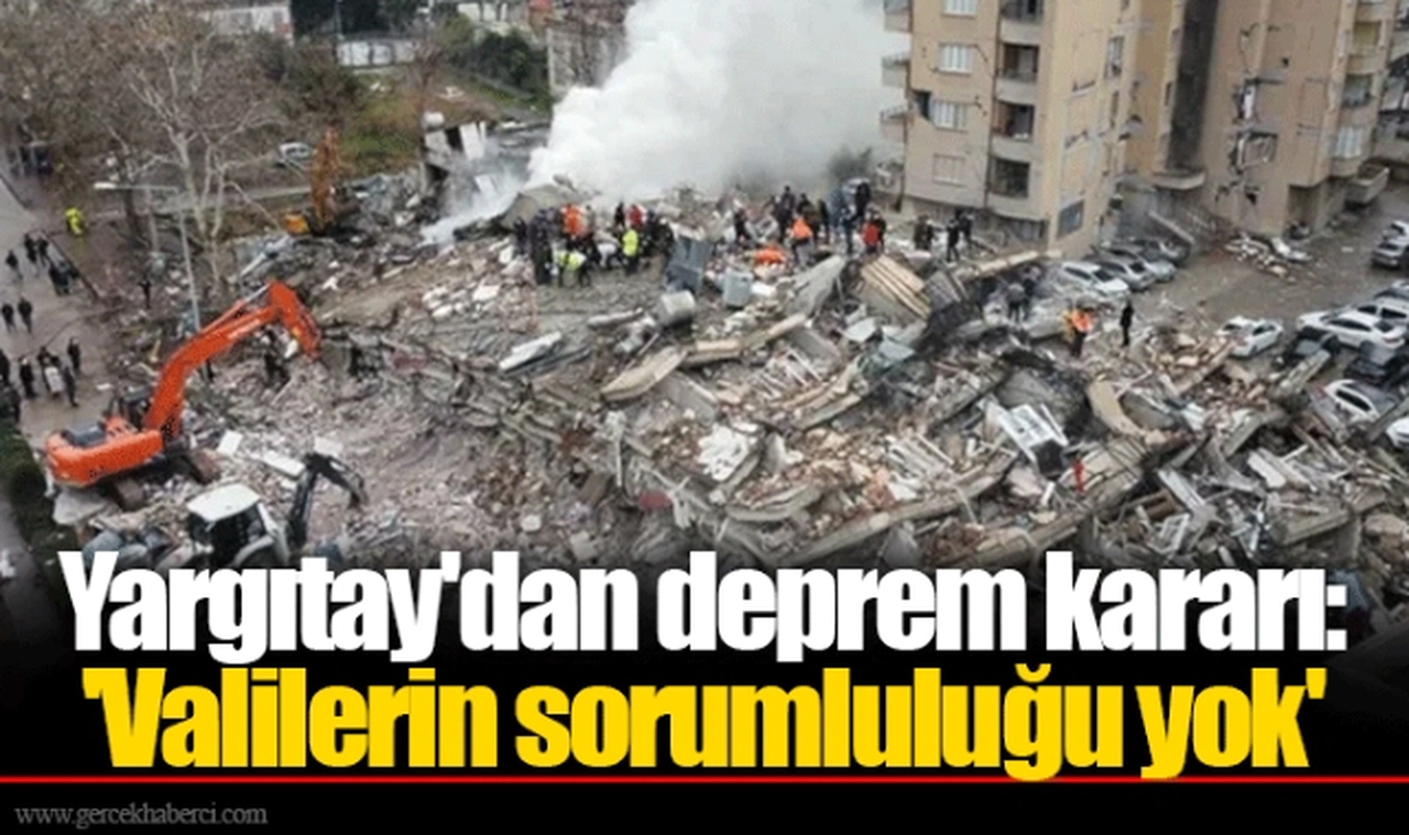 Yargıtay'dan deprem kararı: 'Valilerin sorumluluğu yok'