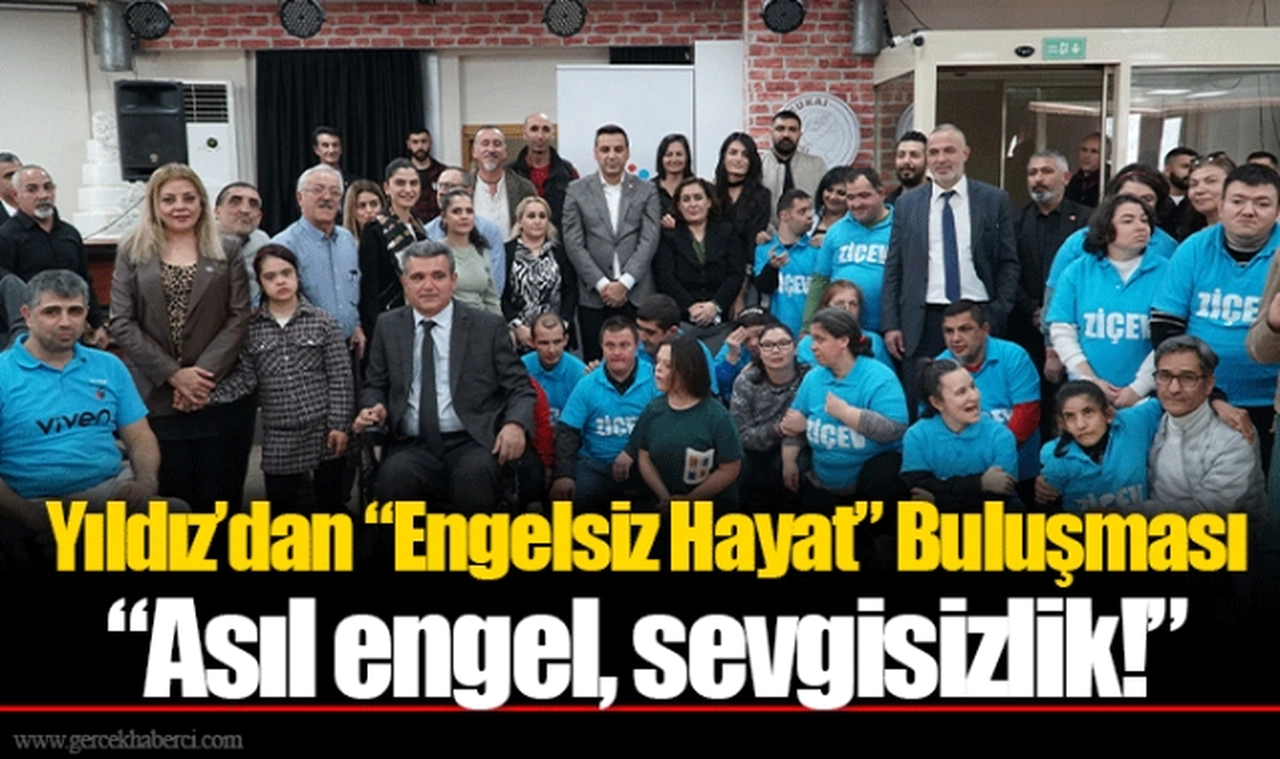 Yıldız’dan “Engelsiz Hayat” Buluşması “Asıl engel, sevgisizlik!”