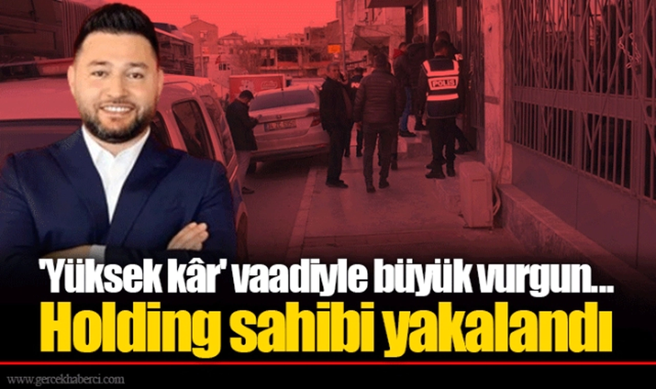 'Yüksek kâr' vaadiyle büyük vurgun... Holding sahibi yakalandı