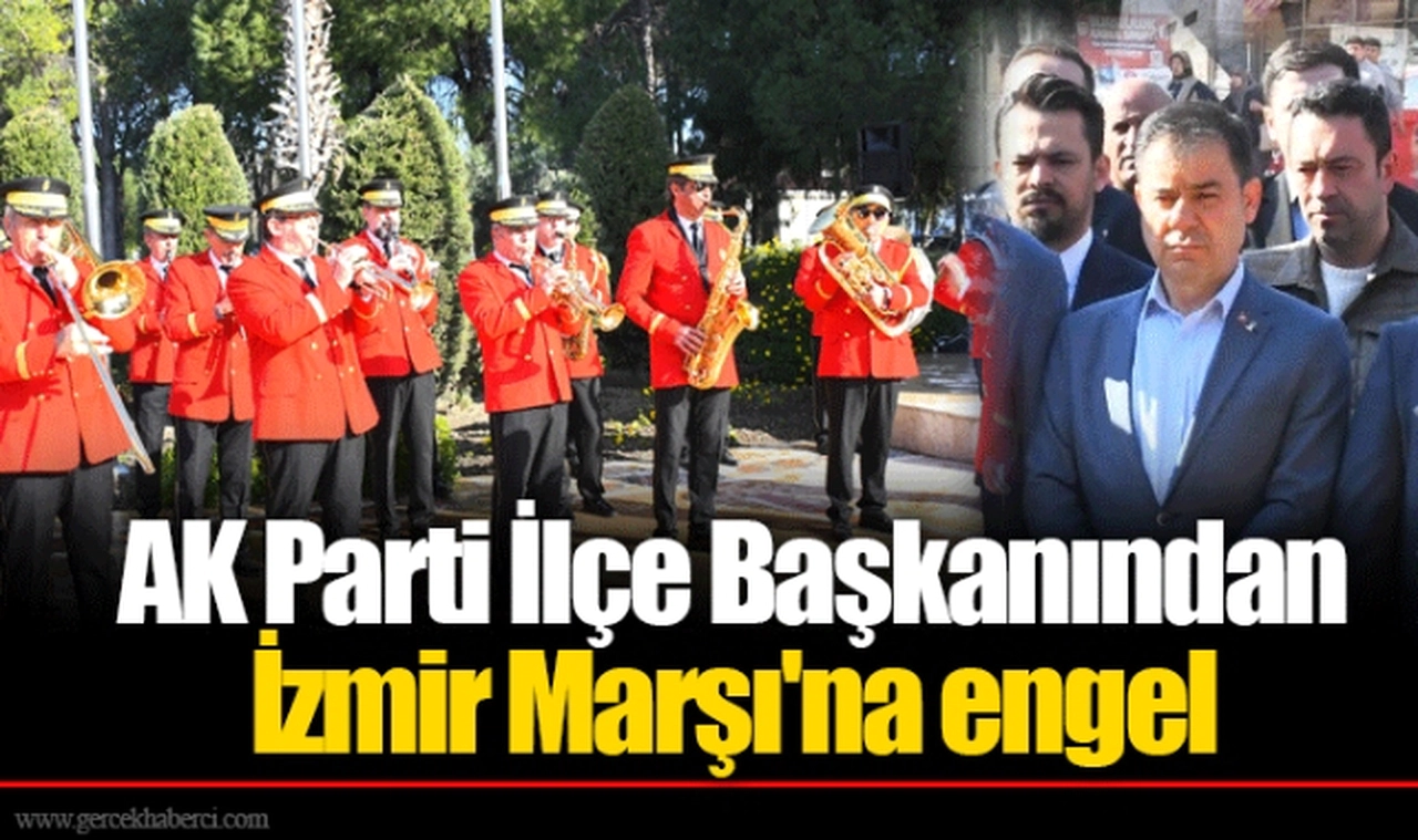 AK Parti İlçe Başkanından İzmir Marşı'na engel