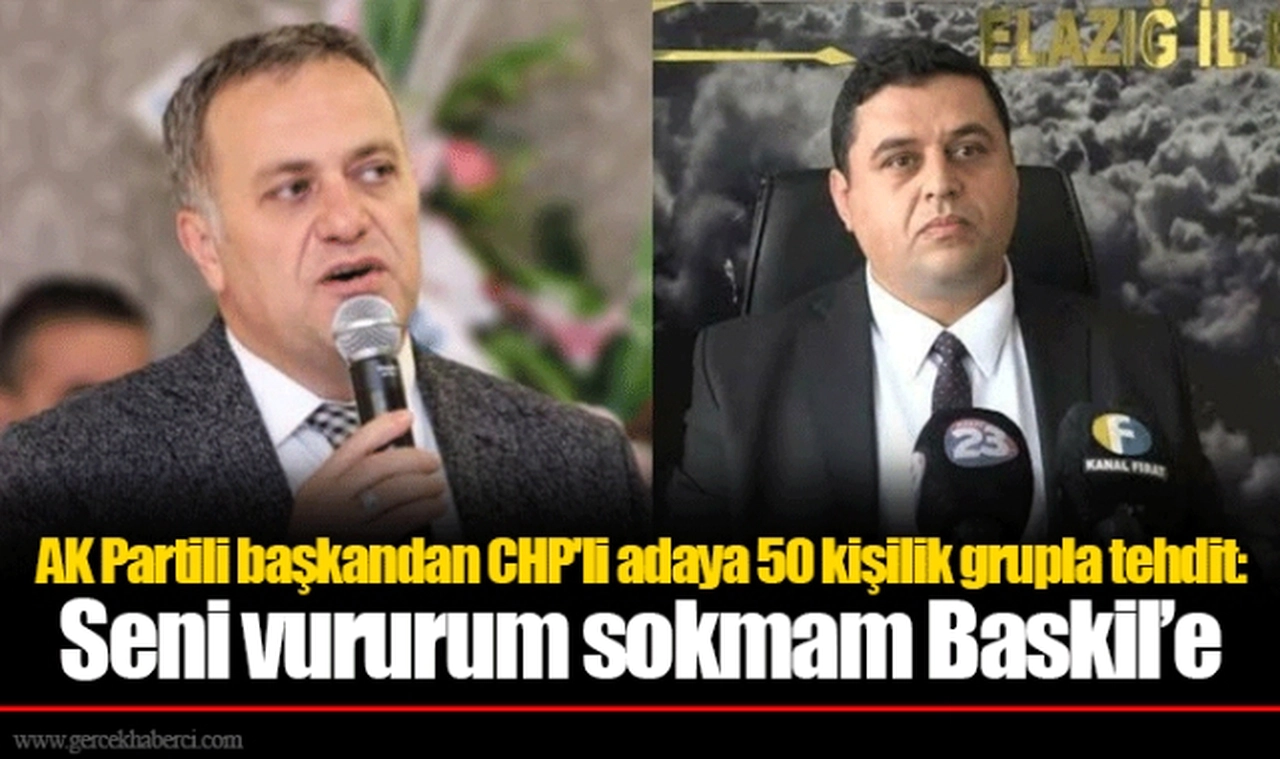 AK Partili başkandan CHP'li adaya 50 kişilik grupla tehdit: Seni vururum sokmam Baskil’e