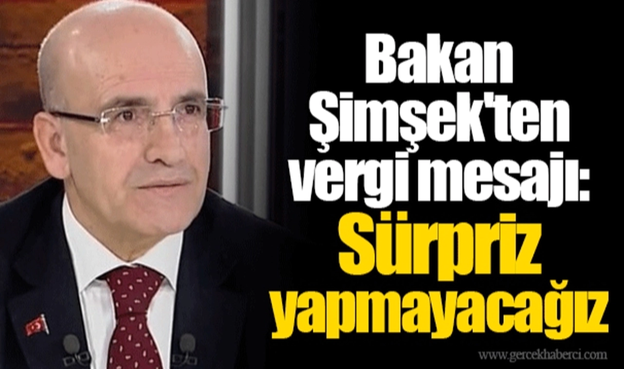 Bakan Şimşek'ten vergi mesajı: Sürpriz yapmayacağız