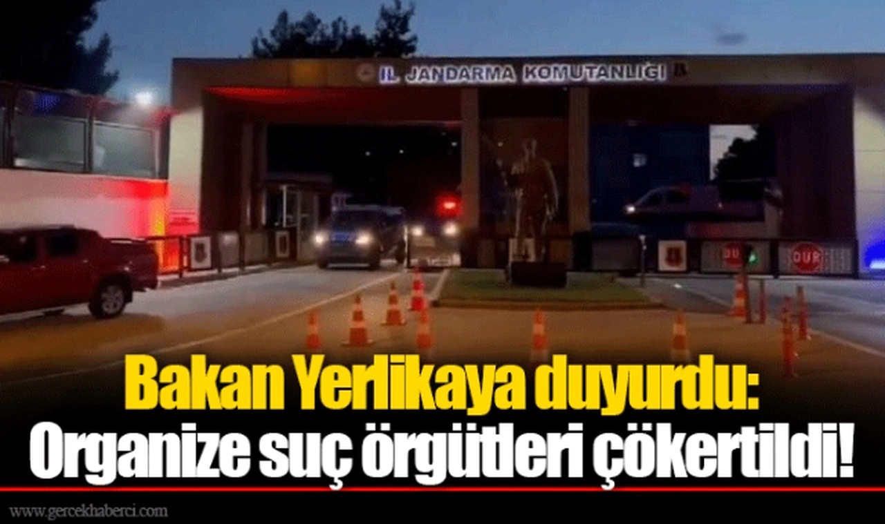 Bakan Yerlikaya duyurdu: Organize suç örgütleri çökertildi!