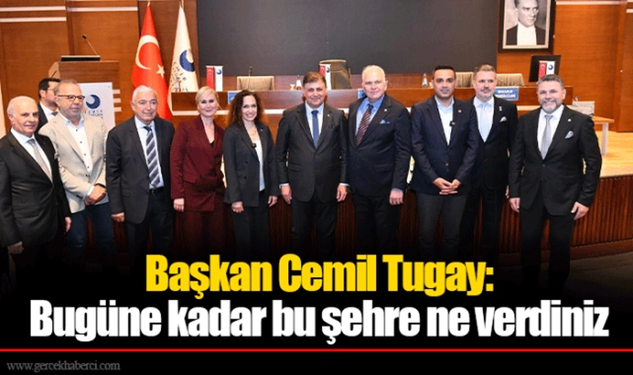 Başkan Cemil Tugay: Bugüne kadar bu şehre ne verdiniz