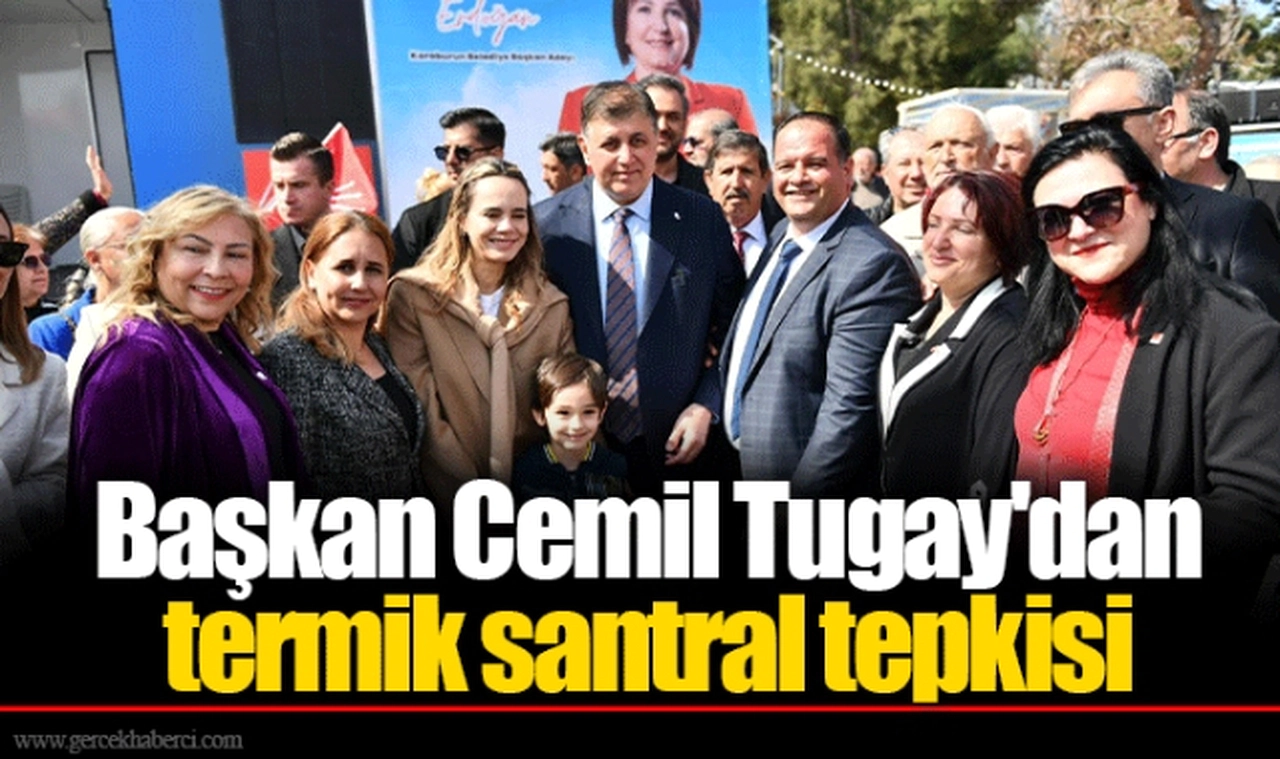 Başkan Cemil Tugay'dan termik santral tepkisi
