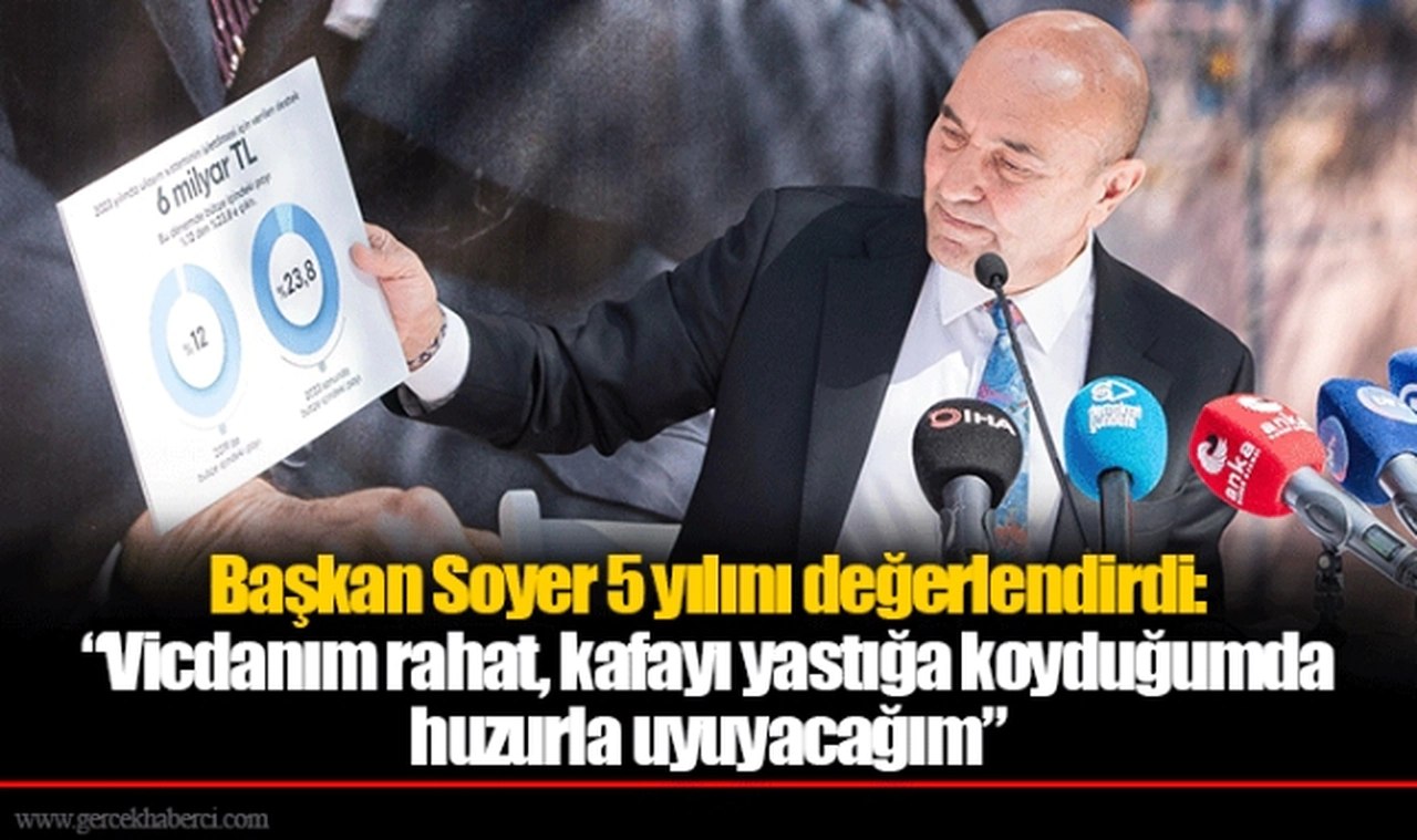 Başkan Soyer 5 yılını değerlendirdi:  “Vicdanım rahat, kafayı yastığa koyduğumda huzurla uyuyacağım”