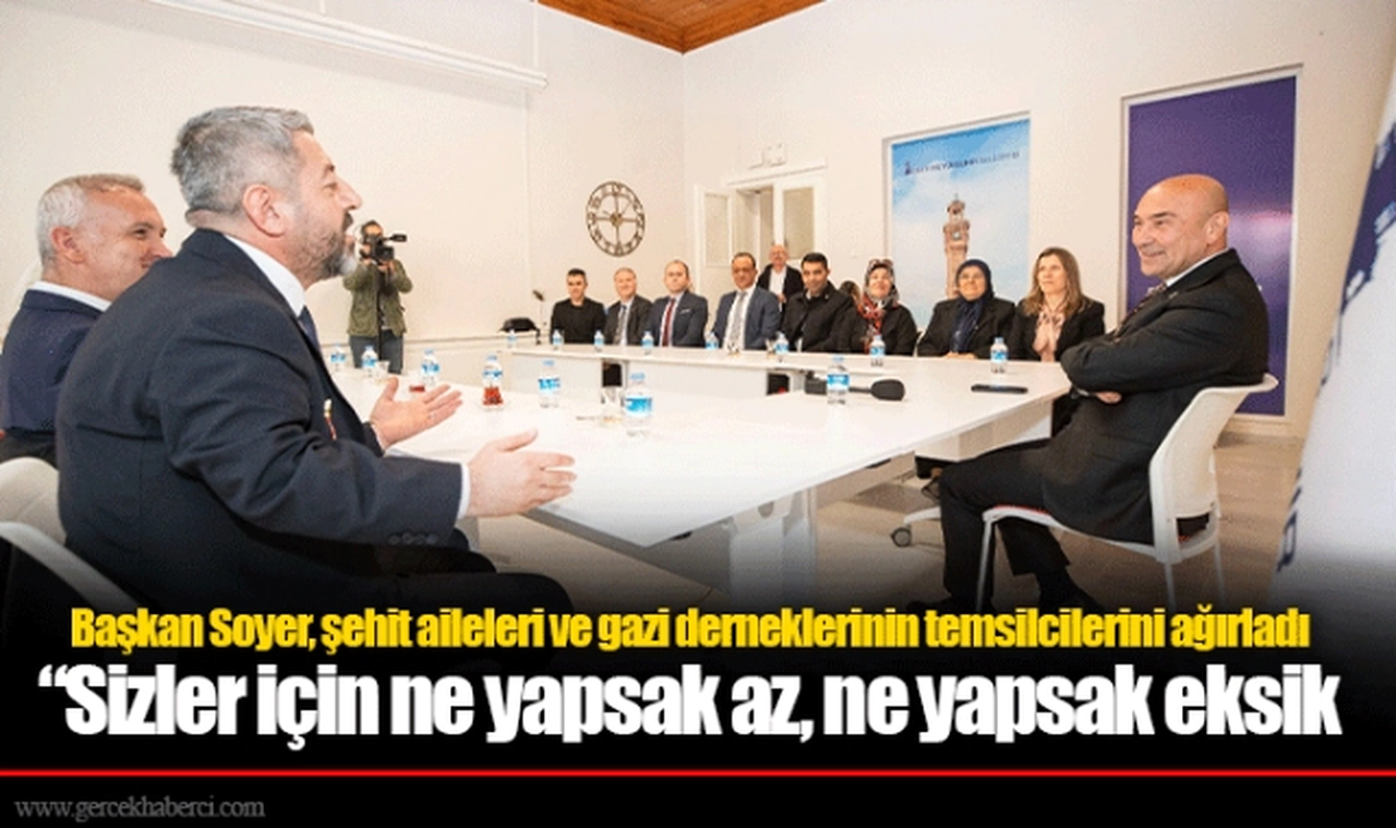 Başkan Soyer, şehit aileleri ve gazi derneklerinin temsilcilerini ağırladı