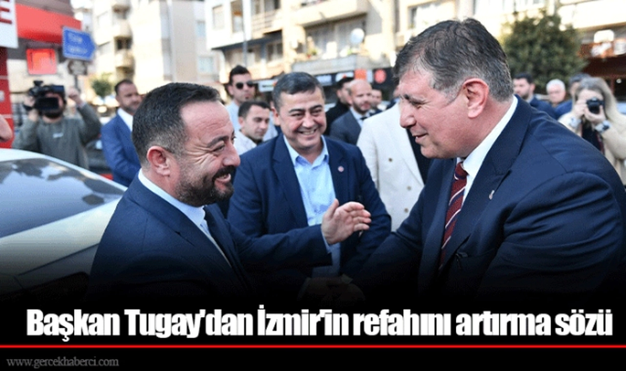 Başkan Tugay'dan İzmir'in refahını artırma sözü