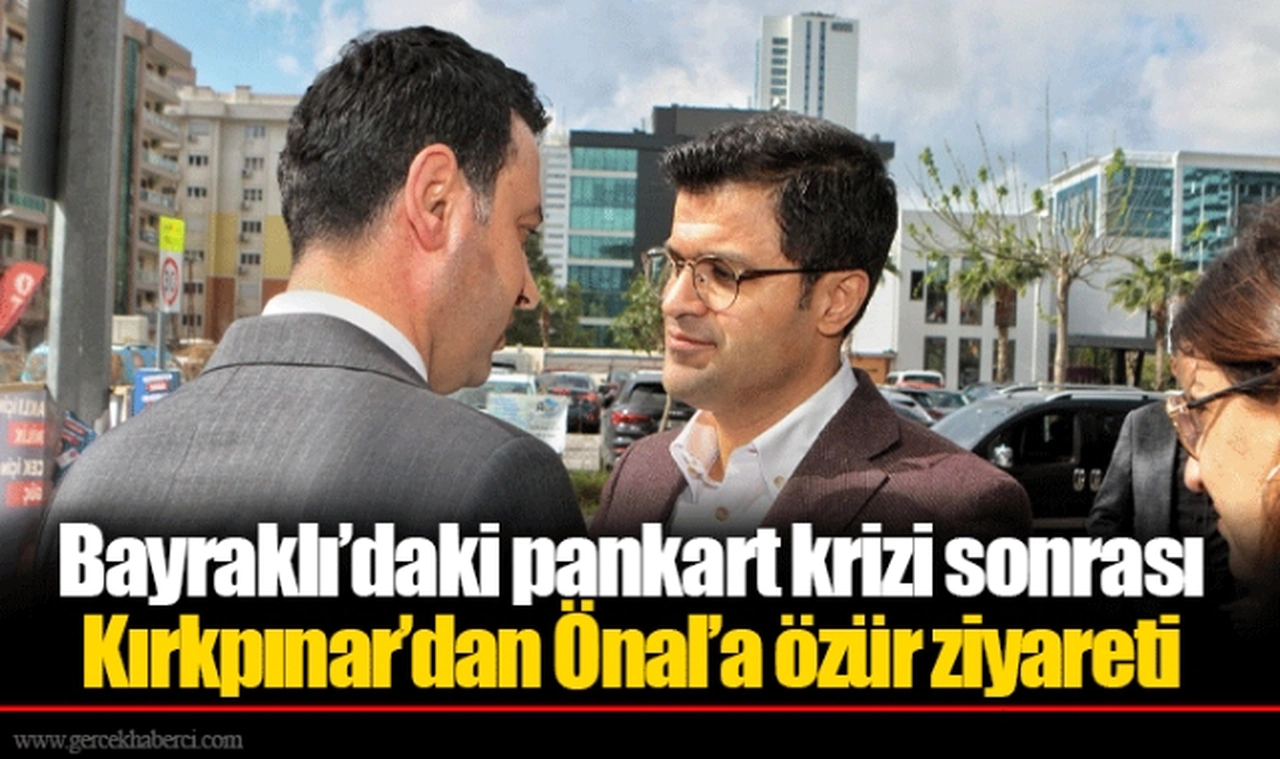 Bayraklı'daki pankart krizi sonrası Kırkpınar'dan Önal'a özür ziyareti