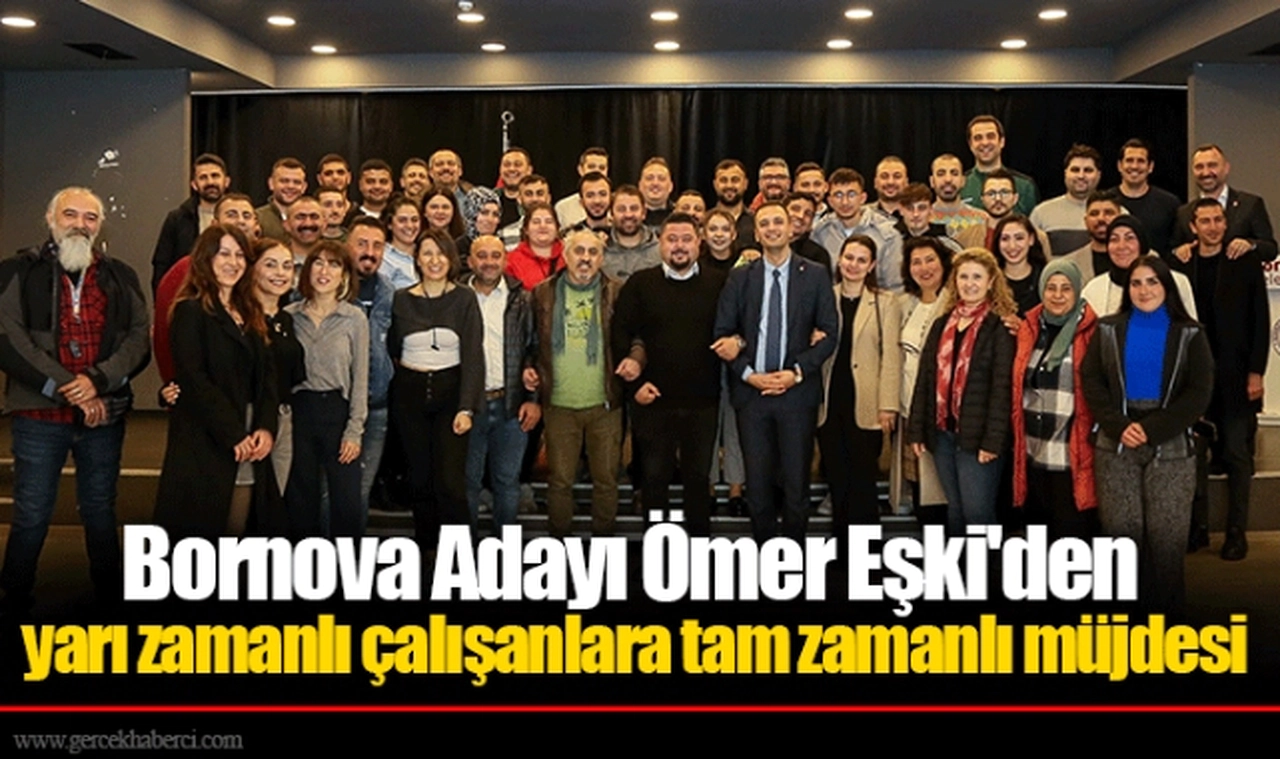 Bornova Adayı Ömer Eşki'den yarı zamanlı çalışanlara tam zamanlı müjdesi