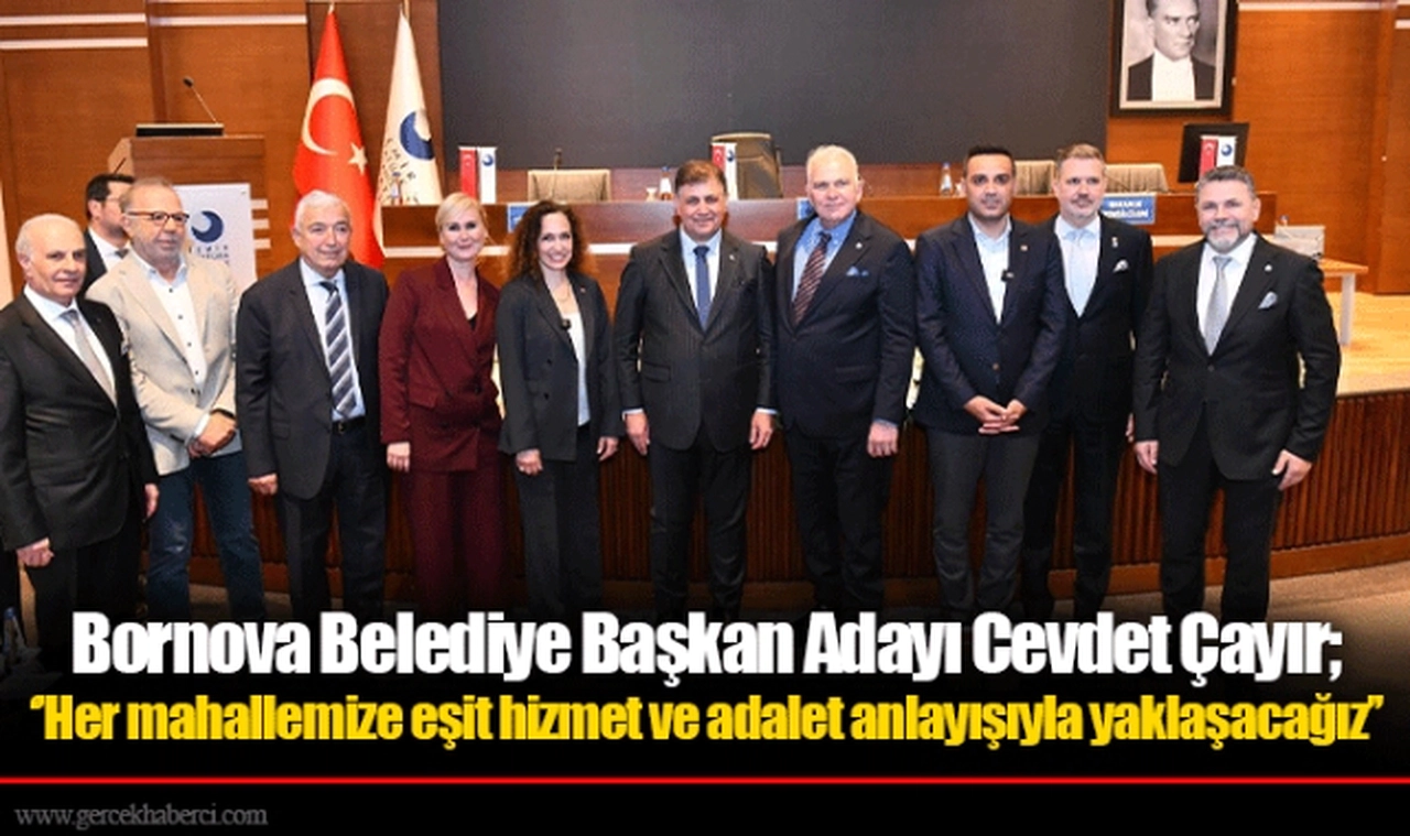 Bornova Belediye Başkan Adayı Cevdet Çayır;  ‘’Her mahallemize eşit hizmet ve adalet anlayışıyla yaklaşacağız’’