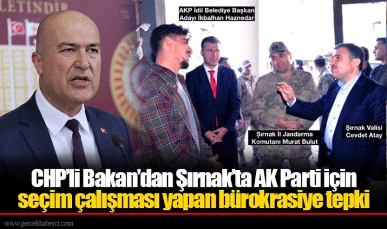 CHP’li Bakan’dan Şırnak’ta AK Parti için seçim çalışması yapan bürokrasiye tepki