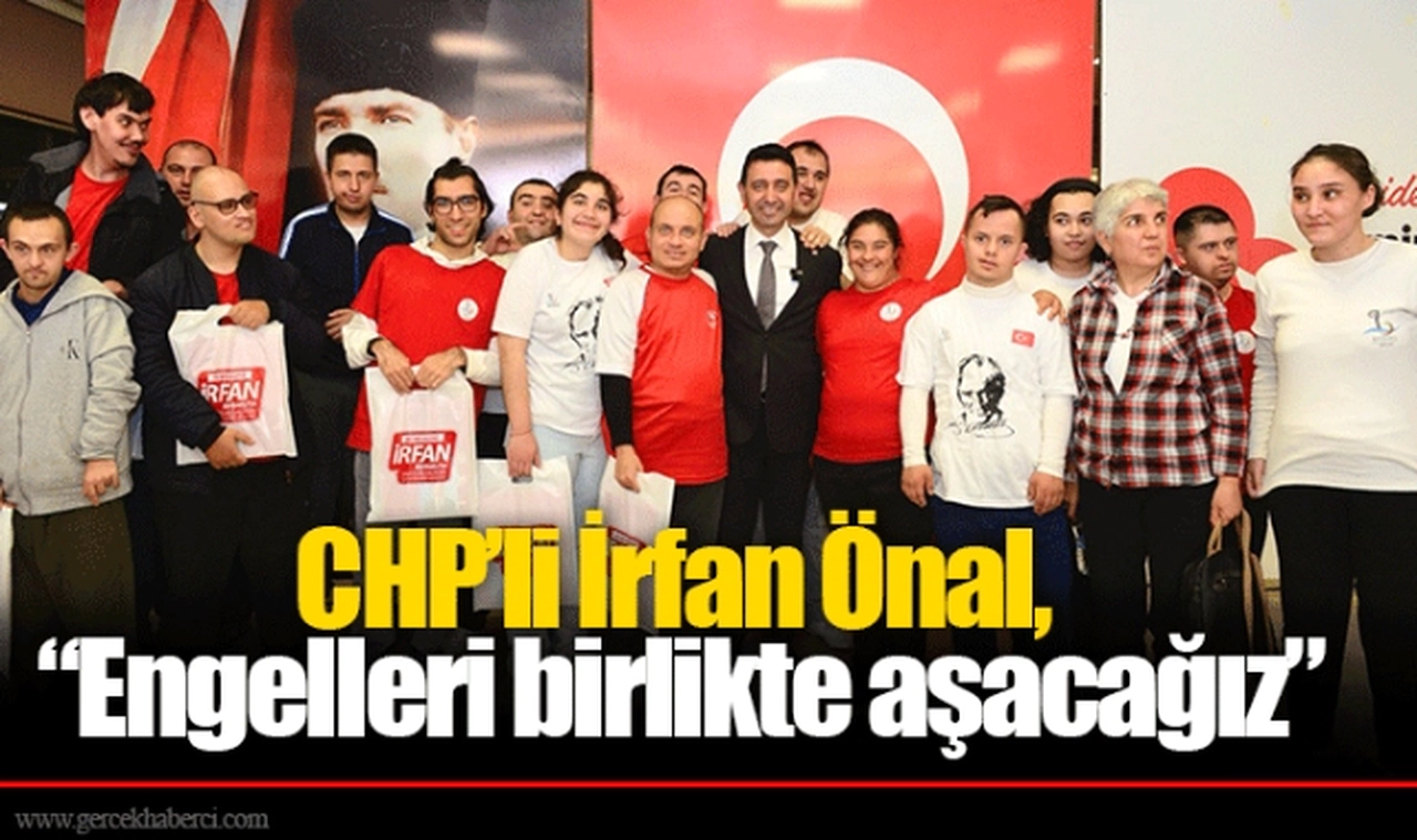 CHP’li İrfan Önal, “Engelleri birlikte aşacağız”