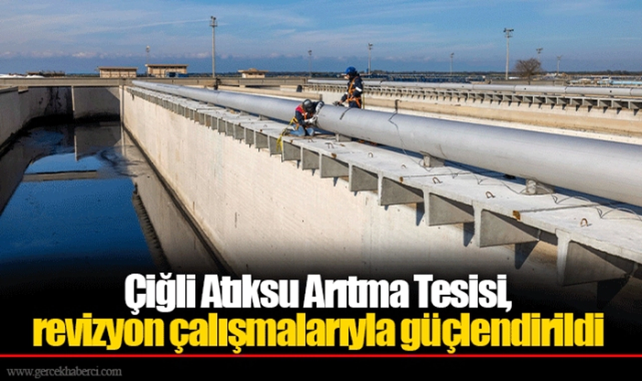 Çiğli Atıksu Arıtma Tesisi, revizyon çalışmalarıyla güçlendirildi