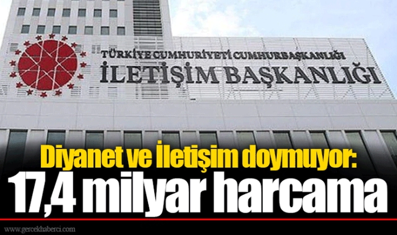 Diyanet ve İletişim doymuyor: 17,4 milyar harcama