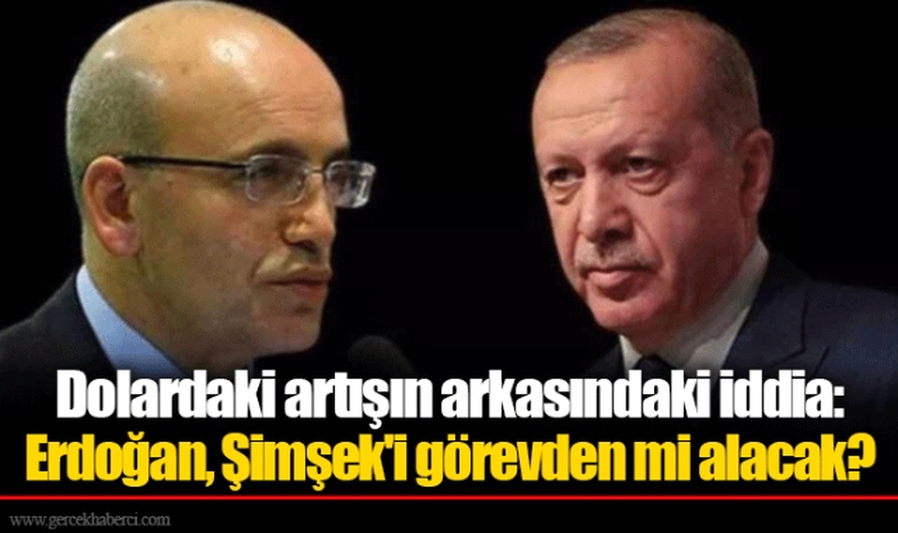 Dolardaki artışın arkasındaki iddia: Erdoğan, Şimşek'i görevden mi alacak?