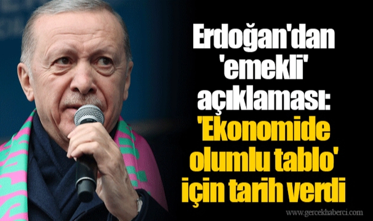 Erdoğan'dan 'emekli' açıklaması: 'Ekonomide olumlu tablo' için tarih verdi