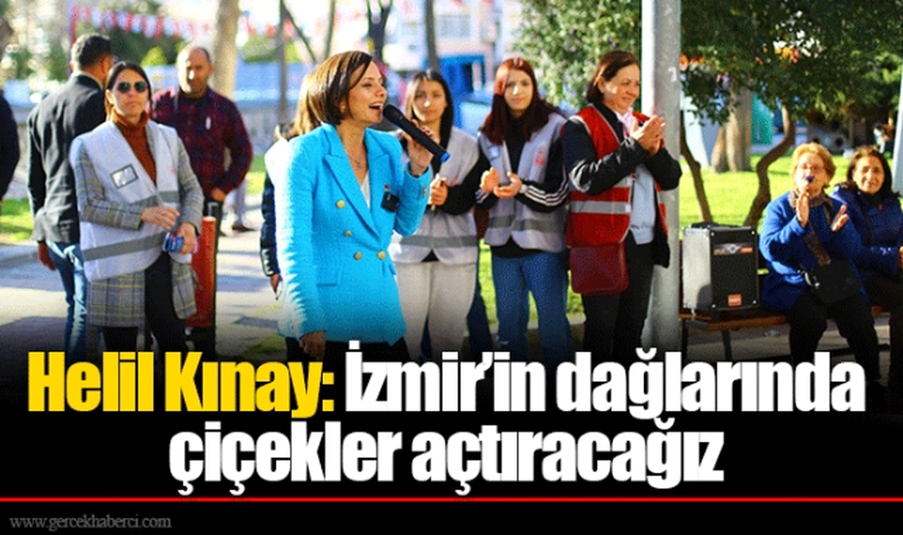 Helil Kınay: İzmir’in dağlarında çiçekler açtıracağız
