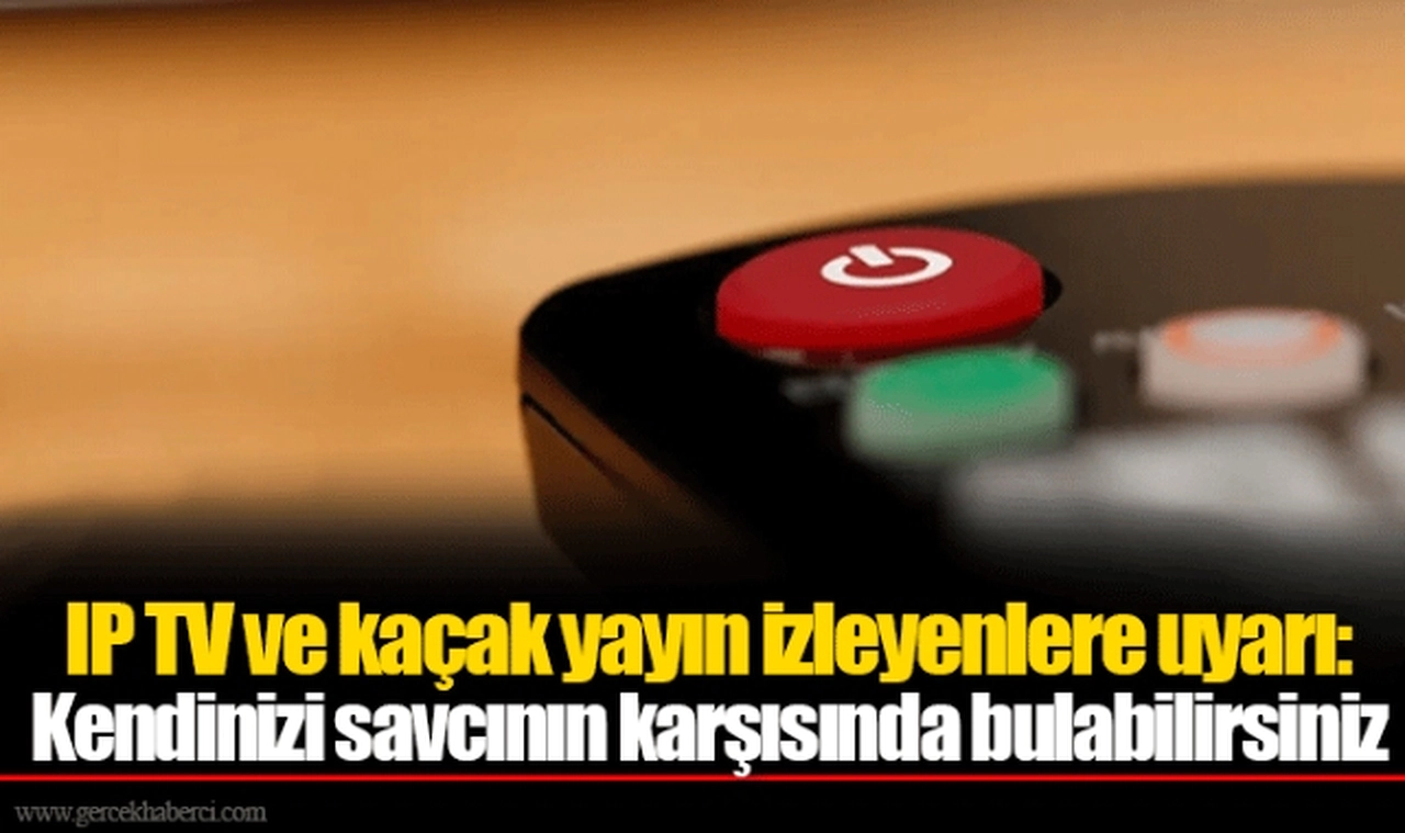 IP TV ve kaçak yayın izleyenlere uyarı: Kendinizi savcının karşısında bulabilirsiniz