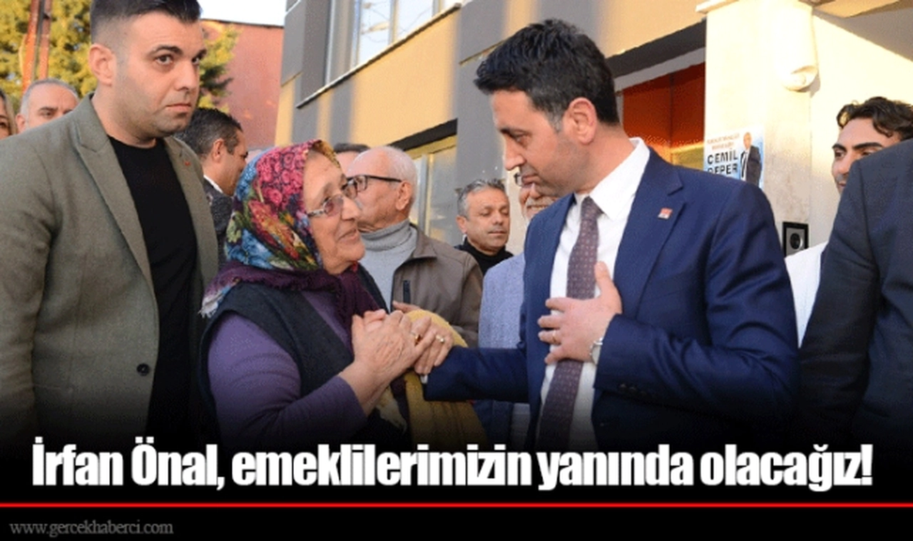 İrfan Önal, emeklilerimizin yanında olacağız!