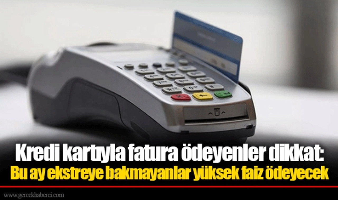 Kredi kartıyla fatura ödeyenler dikkat: Bu ay ekstreye bakmayanlar yüksek faiz ödeyecek