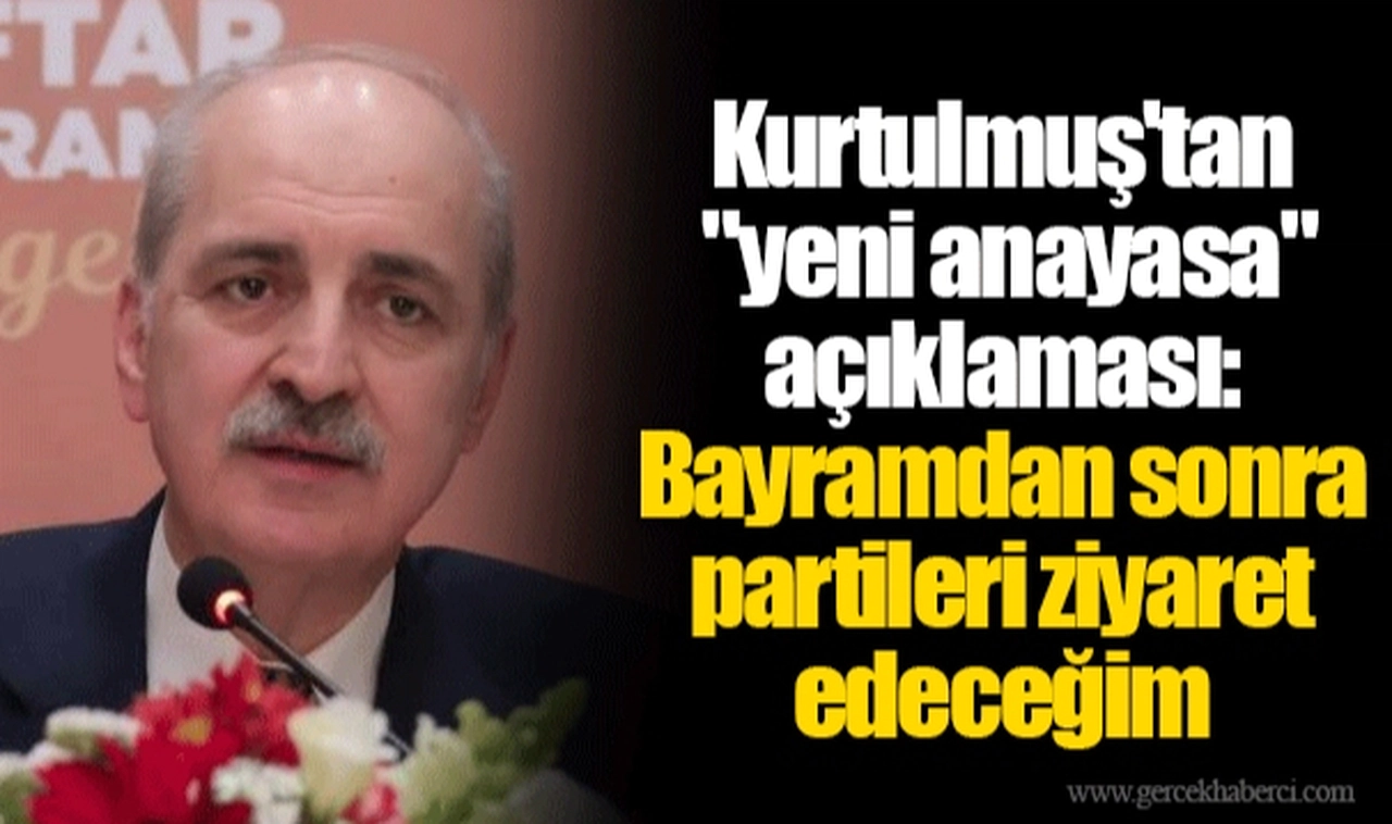 Kurtulmuş'tan "yeni anayasa" açıklaması: Bayramdan sonra partileri ziyaret edeceğim