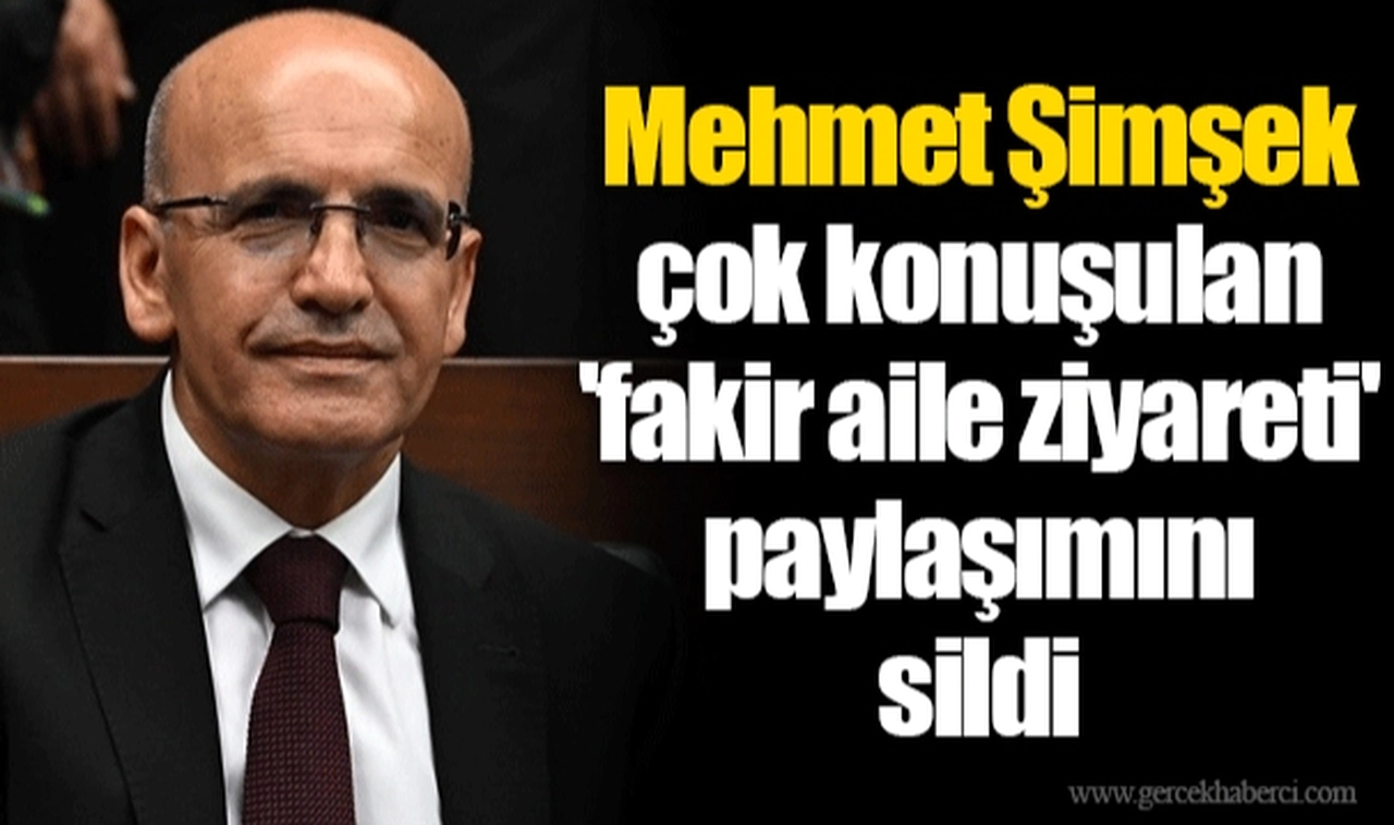 Mehmet Şimşek çok konuşulan 'fakir aile ziyareti' paylaşımını sildi