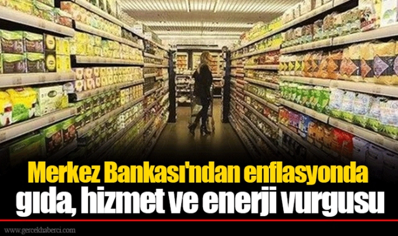 Merkez Bankası'ndan enflasyonda gıda, hizmet ve enerji vurgusu