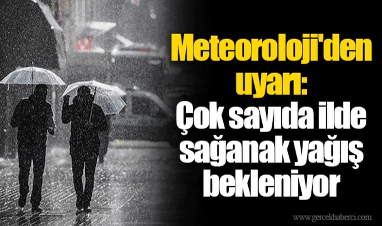 Meteoroloji'den uyarı: Çok sayıda ilde sağanak yağış bekleniyor