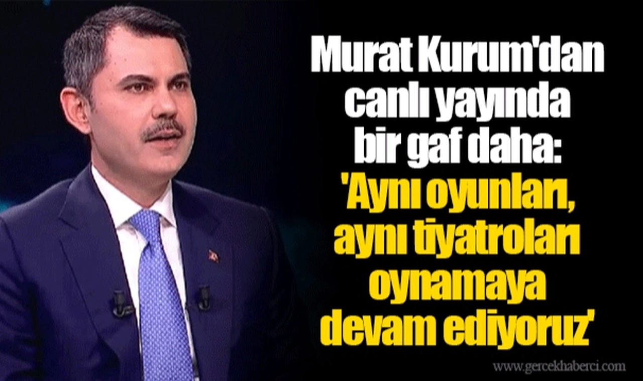 Murat Kurum'dan canlı yayında bir gaf daha: 'Aynı oyunları, aynı tiyatroları oynamaya devam ediyoruz'