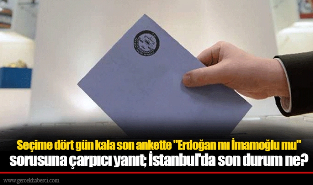 Seçime dört gün kala son ankette "Erdoğan mı İmamoğlu mu" sorusuna çarpıcı yanıt; İstanbul'da son durum ne?